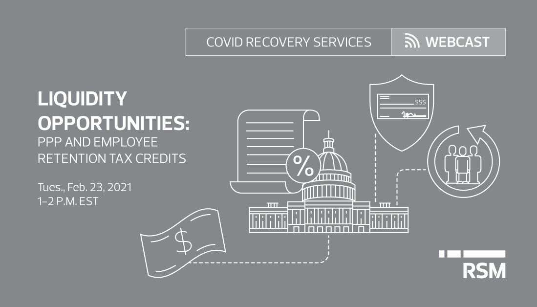Covid Recovery Services Webcast: Liquidity opportunities: PPP and employee retention tax credits, Tuesday, February 23, 2021 1-2PM EST